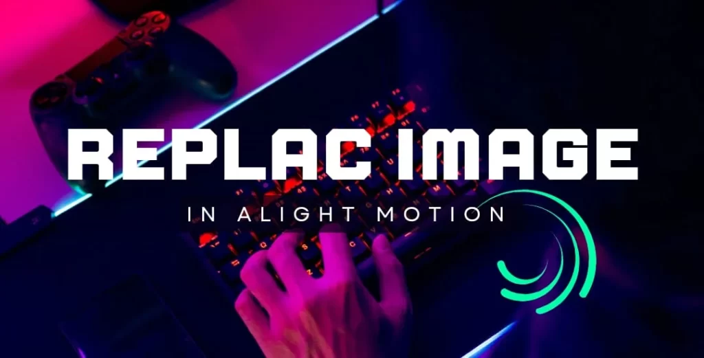 how to replace image in alight motion